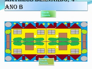 Matheus Bernardo, 4º
ano B
Eixo de
Simetria
Eixo de
Simetria
 