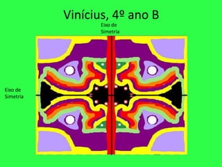 Vinícius, 4º ano B
Eixo de
Simetria
Eixo de
Simetria
 