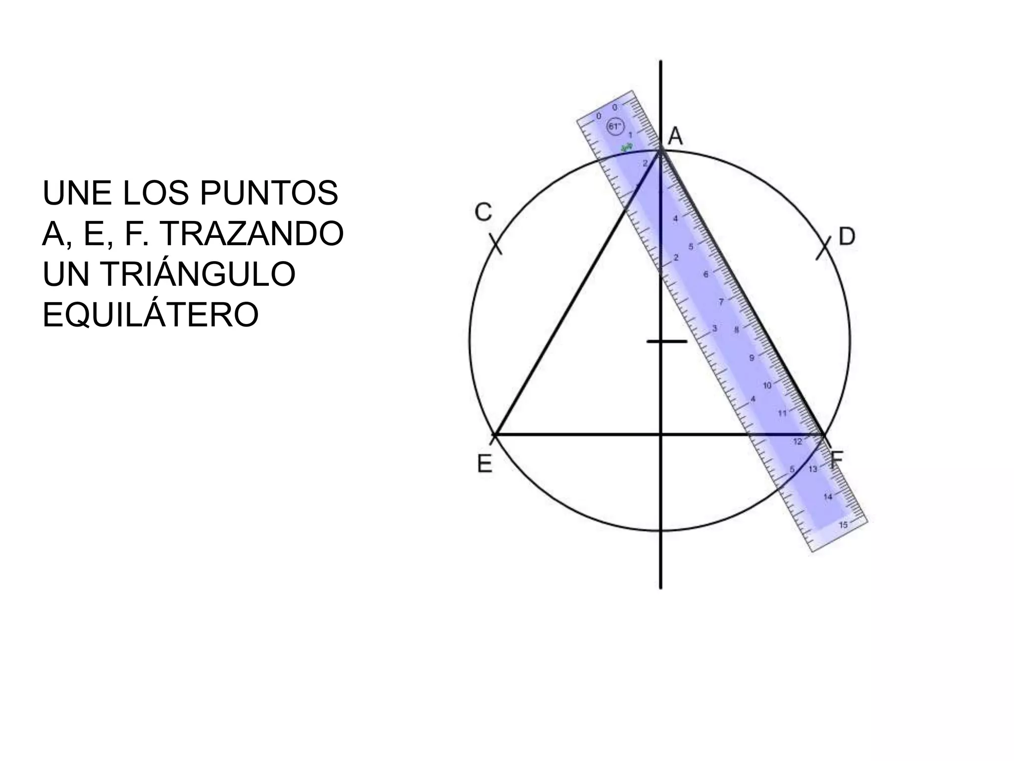 UNE LOS PUNTOS
A, E, F. TRAZANDO
UN TRIÁNGULO
EQUILÁTERO
 