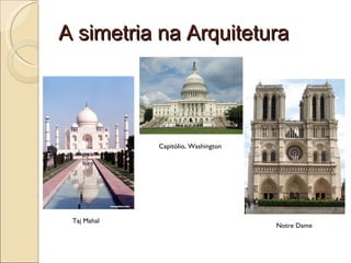 A simetria na Arquitetura Taj Mahal Notre Dame Capitólio, Washington 