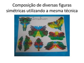 Composição de diversas figuras
simétricas utilizando a mesma técnica
 