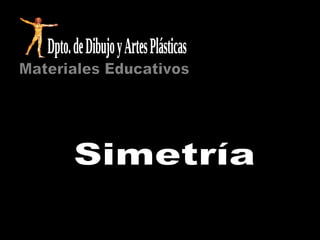 Simetría Materiales Educativos Dpto. de Dibujo y Artes Plásticas 