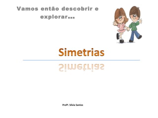 Vamos então descobrir e
      explorar …




            Profª. Sílvia Santos
 