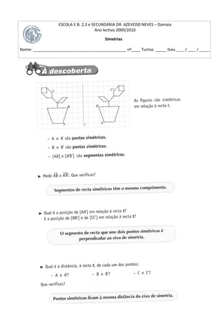 ESCOLA E.B. 2,3 e SECUNDÁRIA DR. AZEVEDO NEVES – Damaia
                                       Ano lectivo 2009/2010

                                         Simetrias

Nome: __________________________________________ nº____ Turma: _____ Data ____ / ____ / _____
 