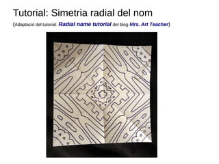Tutorial: Simetria radial del nom
(Adaptació del tutorial: Radial name tutorial del blog Mrs. Art Teacher)
 