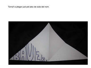 Torna'l a plegar just pel plec de sota del nom.
 