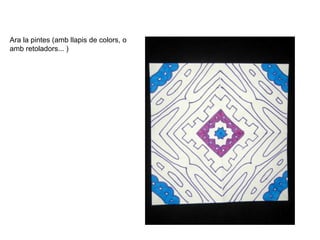 Ara la pintes (amb llapis de colors, o
amb retoladors... )
 