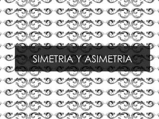 SIMETRIA Y ASIMETRIA
 