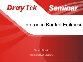 1
İnternetin Kontrol Edilmesi
Recep Tiryaki
Teknik Servis Muduru
Seminar
 