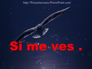 Si me ves . http://Presentaciones-PowerPoint.com/   