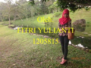 Oleh: 
FITRI YULIANTI 
1205815 
 