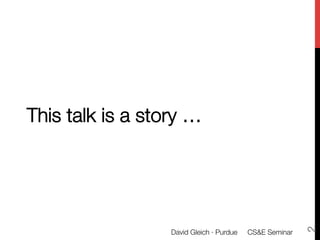 This talk is a story …




                                                          2
                  David Gleich · Purdue 
 CS&E Seminar
 