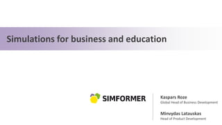 Kaspars Roze
Global Head of Business Development
Minvydas Latauskas
Head of Product Development
Simulations for business and education
 