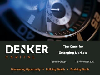 Discovering Opportunity  Building Wealth  Enabling Worth
The Case for
Emerging Markets
Senate Group 2 November 2017
 