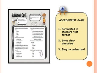 ASSESSMENT CARD 
1. Formulated in 
standard test 
format 
2. Gives clear 
directions 
3. Easy to understand 
 