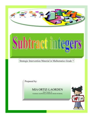 Strategic Intervention Material in Mathematics Grade 7
Prepared by:
MIA ORTIZ-LAORDEN
Mater Teacher -II
TANDAG NATIONAL SCIENCE HIGH SCHOOL
 