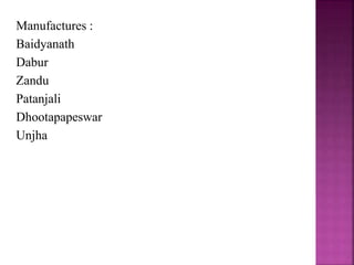 Manufactures :
Baidyanath
Dabur
Zandu
Patanjali
Dhootapapeswar
Unjha
 