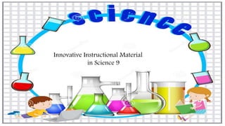 Innovative Instructional Material
in Science 9
1
 