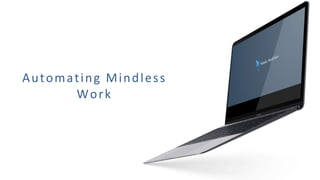 Automating Mindless
Work
 