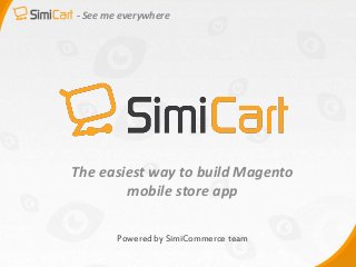 - See me everywhere
Powered by SimiCommerce team
The easiest way to build Magento
mobile store app
 