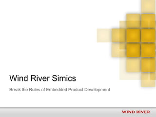 Wind River Simics
Break the Rules of Embedded Product Development
 