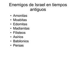 Enemigos de Israel en tiempos antiguos Amonitas Moabitas Edomitas Madianitas Filisteos Asirios Babilonios Persas 