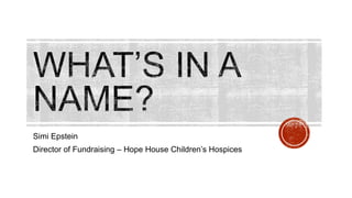 Simi Epstein 
Director of Fundraising – Hope House Children’s Hospices 
 