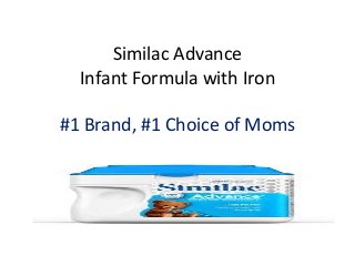 Similac Advance
Infant Formula with Iron
#1 Brand, #1 Choice of Moms
 