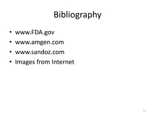 Bibliography
• www.FDA.gov
• www.amgen.com
• www.sandoz.com
• Images from Internet
53
 