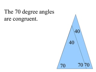 70 70 70 70 70 40 40 The 70 degree angles are congruent. 