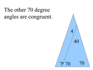 70 70 70 70 70 40 4 The other 70 degree angles are congruent. 
