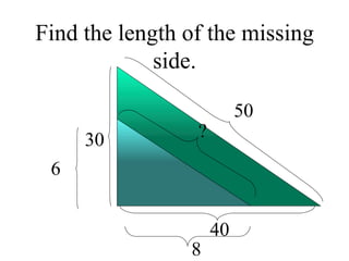 Find the length of the missing side. 30 40 50 6 8 ? 
