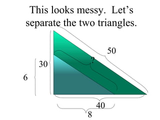 This looks messy.  Let’s separate the two triangles. 30 40 50 6 8 ? 