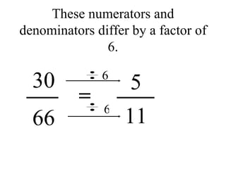 These numerators and denominators differ by a factor of 6. 5 30 66 11 6 6 