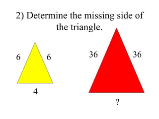 2) Determine the missing side of the triangle. 6 4 6 36 36 ? 