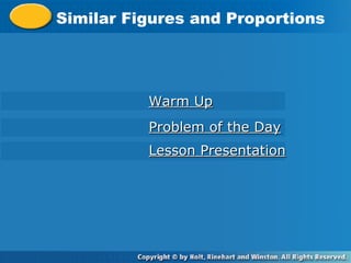 Similar Figures and Proportions
Warm UpWarm Up
Problem of the DayProblem of the Day
Lesson PresentationLesson Presentation
 
