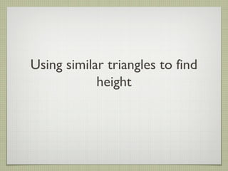 Using similar triangles to find
            height
 
