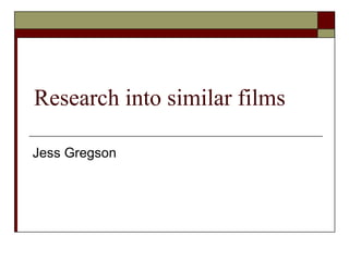 Research into similar films Jess Gregson 