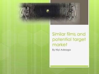 Similar films and
potential target
market
By Niyi Adeaga
 