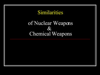 Similarities  of Nuclear Weapons    &   Chemical Weapons 