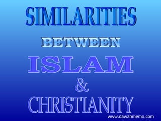 SIMILARITIES BETWEEN ISLAM & CHRISTIANITY www.dawahmemo.com 