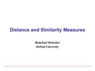 Distance and Similarity Measures
Bamshad Mobasher
DePaul University
 
