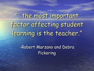 “… the most important factor affecting student learning is the teacher.” -Robert Marzano and Debra Pickering 
