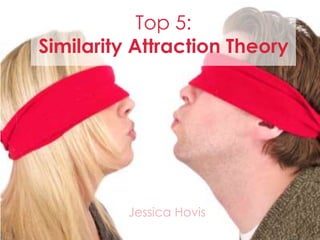 Top 5: Similarity Attraction Theory Jessica Hovis 