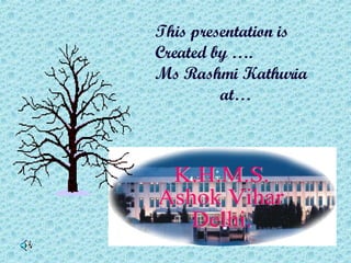 This presentation is  Created by …. Ms Rashmi Kathuria at… K.H.M.S. Ashok Vihar Delhi. 