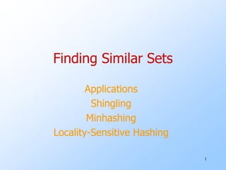 1
Finding Similar Sets
Applications
Shingling
Minhashing
Locality-Sensitive Hashing
 