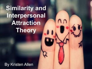 By Kristen Allen
Similarity and
Interpersonal
Attraction
Theory
 