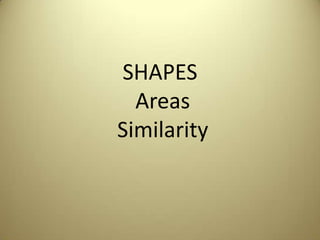 SHAPES
Areas
Similarity
 