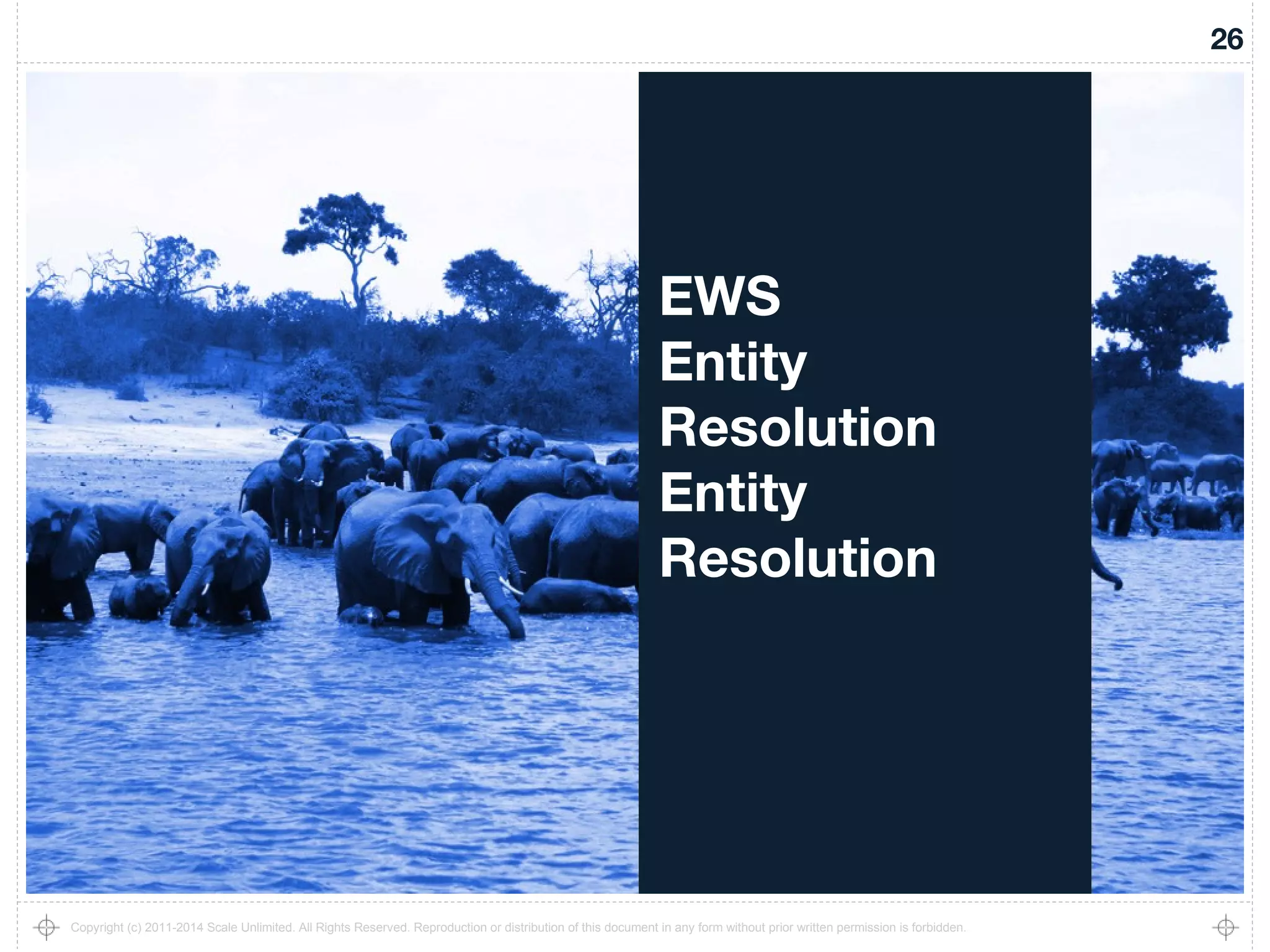 26
Copyright (c) 2011-2014 Scale Unlimited. All Rights Reserved. Reproduction or distribution of this document in any form without prior written permission is forbidden.
EWS
Entity
Resolution
Entity
Resolution
 