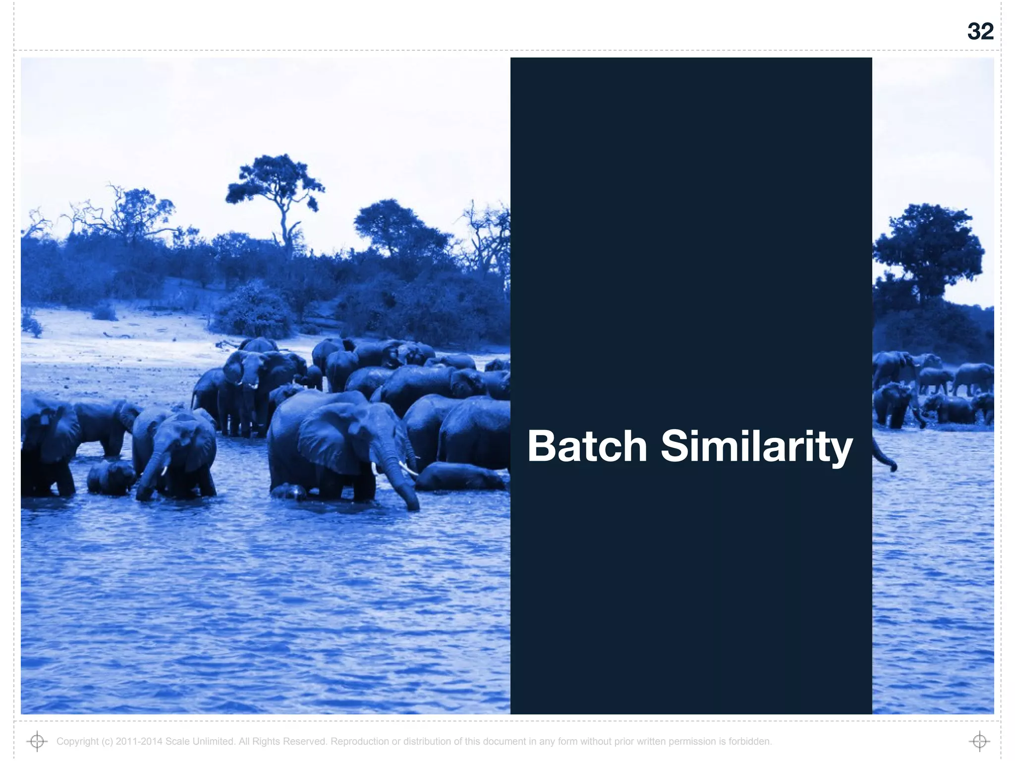 32
Copyright (c) 2011-2014 Scale Unlimited. All Rights Reserved. Reproduction or distribution of this document in any form without prior written permission is forbidden.
Batch Similarity
 